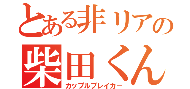 とある非リアの柴田くん（カップルブレイカー）