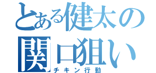 とある健太の関口狙い（チキン行動）