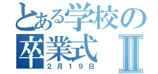 とある学校の卒業式Ⅱ（２月１９日）