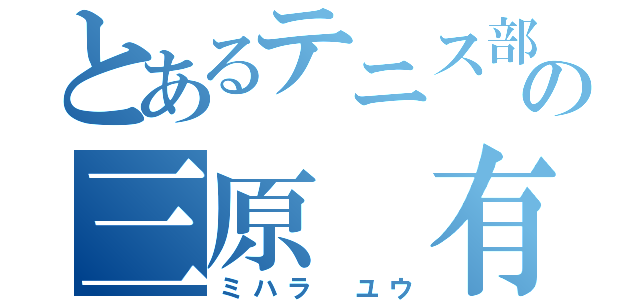 とあるテニス部の三原　有（ミハラ　ユウ）