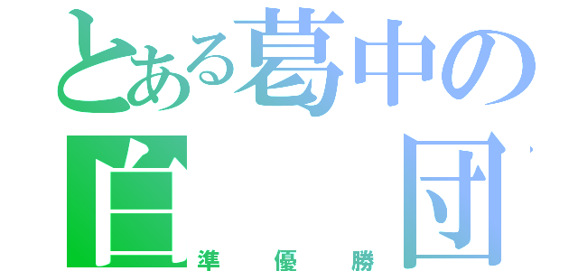 とある葛中の白  団（準優勝）