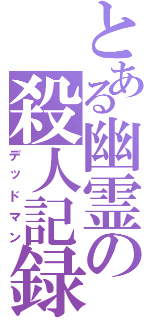 とある幽霊の殺人記録（デッドマン）