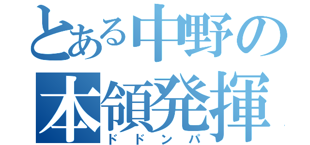 とある中野の本領発揮（ドドンパ）