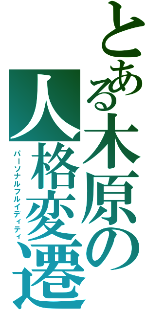 とある木原の人格変遷（パーソナルフルイディティ）