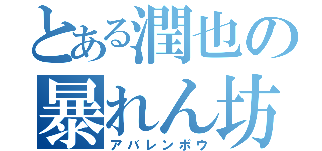 とある潤也の暴れん坊（アバレンボウ）