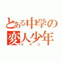 とある中学の変人少年（オネエ）