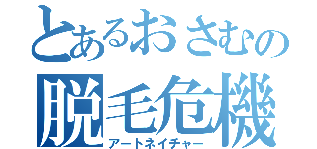 とあるおさむの脱毛危機！（アートネイチャー）