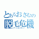 とあるおさむの脱毛危機！（アートネイチャー）