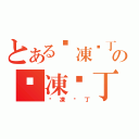 とある淉凍咘丁の淉凍咘丁（淉凍咘丁）