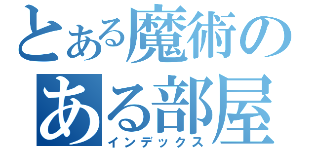 とある魔術のある部屋（インデックス）