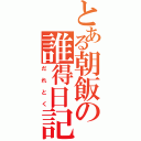 とある朝飯の誰得日記（だれとく）