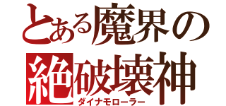 とある魔界の絶破壊神（ダイナモローラー）