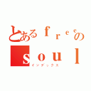 とあるｆｒｅｅのｓｏｕｌ（インデックス）