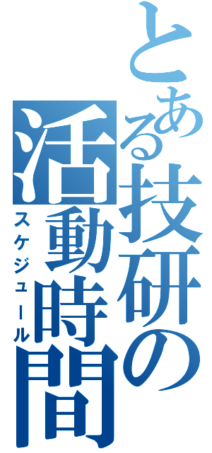 とある技研の活動時間（スケジュール）