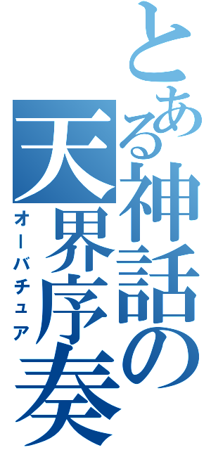 とある神話の天界序奏（オーバチュア）