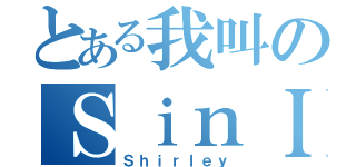 とある我叫のＳｉｎＩ（Ｓｈｉｒｌｅｙ）