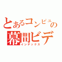 とあるコンピューター部の幕間ビデオ（インデックス）