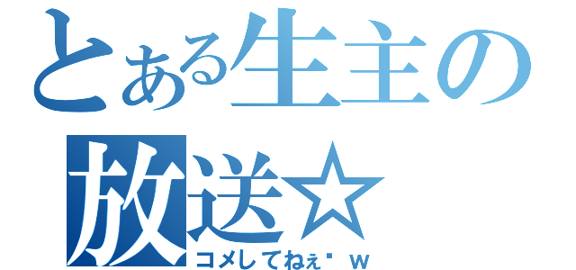 とある生主の放送☆（コメしてねぇ♥ｗ）