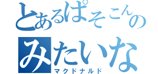 とあるぱそこんのみたいな（マクドナルド）