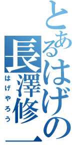 とあるはげの長澤修一（はげやろう）