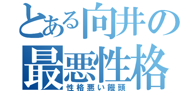 とある向井の最悪性格（性格悪い饅頭）