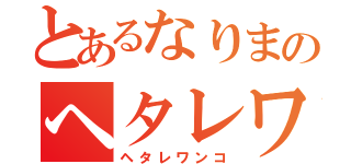 とあるなりまのヘタレワンコ（ヘタレワンコ）