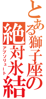 とある獅子座の絶対氷結（アブソリュート）