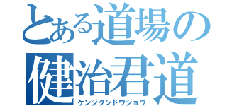 とある道場の健治君道場（ケンジクンドウジョウ）