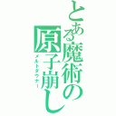 とある魔術の原子崩し（メルトダウナー）