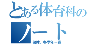 とある体育科のノート（保体、各学年＝巻）