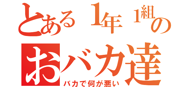 とある１年１組ののおバカ達（バカで何が悪い）