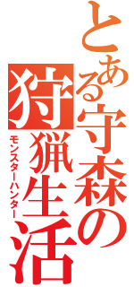 とある守森の狩猟生活（モンスターハンター）