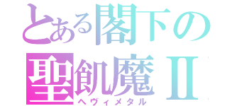 とある閣下の聖飢魔Ⅱ（ヘヴィメタル）