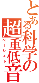 とある科学の超重低音（ベーシスト）