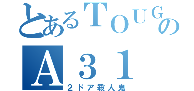 とあるＴＯＵＧＥのＡ３１（２ドア殺人鬼）