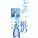 とある一組の学芸委員（あいり作）