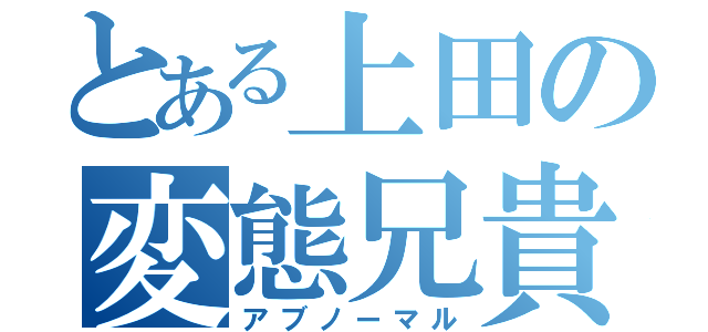 とある上田の変態兄貴（アブノーマル）