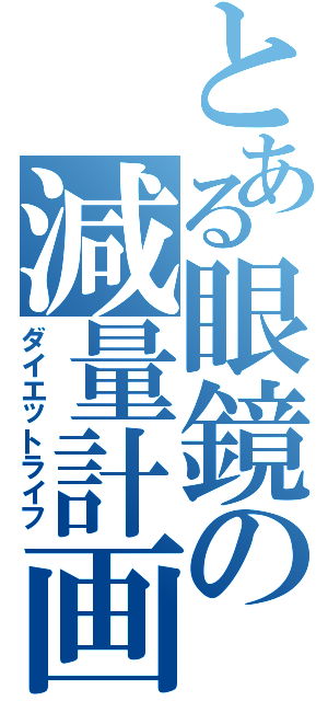 とある眼鏡の減量計画（ダイエットライフ）