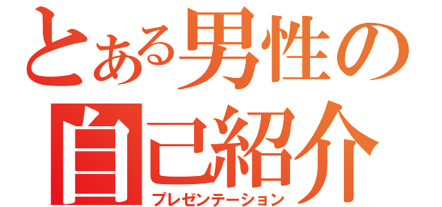 とある男性の自己紹介（プレゼンテーション）