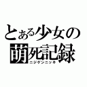 とある少女の萌死記録（ニジゲンニッキ）