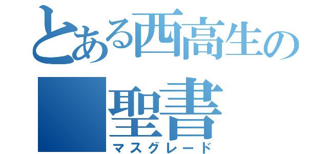 とある西高生の 聖書（マスグレード）