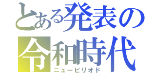 とある発表の令和時代（ニューピリオド）