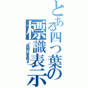 とある四つ葉の標識表示（（周囲は警戒ネ））