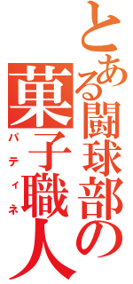 とある闘球部の菓子職人（パティネ）