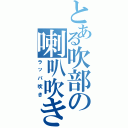 とある吹部の喇叭吹き（ラッパ吹き）