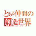 とある仲間の創造世界（Ｍｉｎｅｃｒａｆｔ）