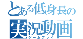 とある低身長の実況動画（ゲームプレイ）