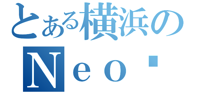 とある横浜のＮｅｏƵ（）