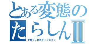 とある変態のたらしんたⅡ（女垂らし世界チャンピオン）