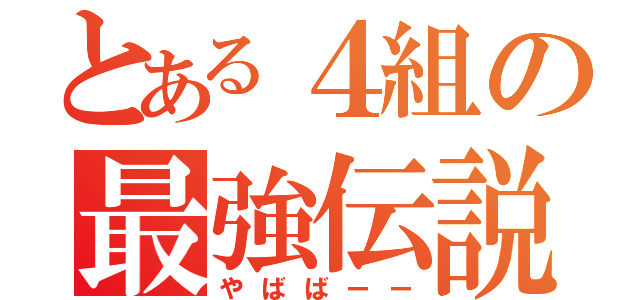 とある４組の最強伝説（やばばーー）